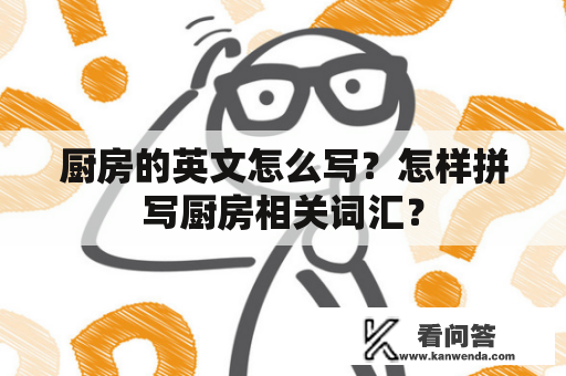 厨房的英文怎么写？怎样拼写厨房相关词汇？