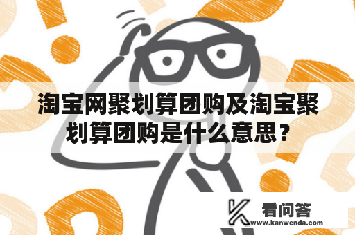 淘宝网聚划算团购及淘宝聚划算团购是什么意思？