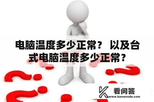 电脑温度多少正常？ 以及台式电脑温度多少正常？