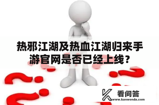 热邪江湖及热血江湖归来手游官网是否已经上线？