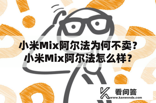 小米Mix阿尔法为何不卖？小米Mix阿尔法怎么样？