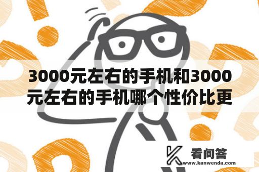 3000元左右的手机和3000元左右的手机哪个性价比更高？