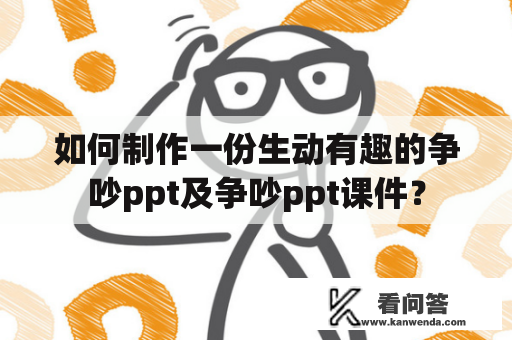 如何制作一份生动有趣的争吵ppt及争吵ppt课件？