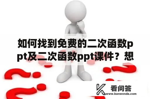 如何找到免费的二次函数ppt及二次函数ppt课件？想要充分了解和学习二次函数，不仅需要掌握理论知识，还需要掌握实际应用技能。对于学生和教师而言，一份优质的二次函数ppt及二次函数ppt课件是不可或缺的资料。但是，如何找到免费的二次函数ppt及二次函数ppt课件呢？本文将为您介绍几个途径。