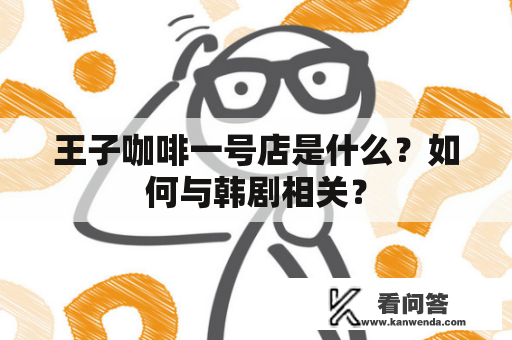 王子咖啡一号店是什么？如何与韩剧相关？