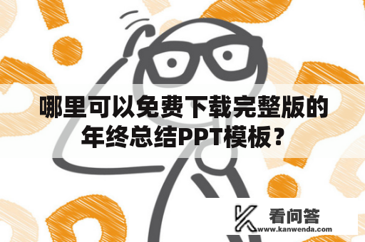 哪里可以免费下载完整版的年终总结PPT模板？