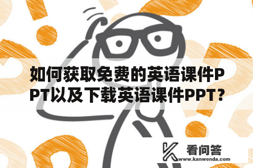 如何获取免费的英语课件PPT以及下载英语课件PPT？