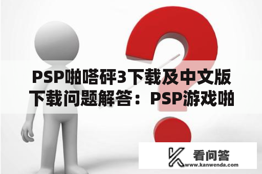 PSP啪嗒砰3下载及中文版下载问题解答：PSP游戏啪嗒砰3的下载及中文版下载指南