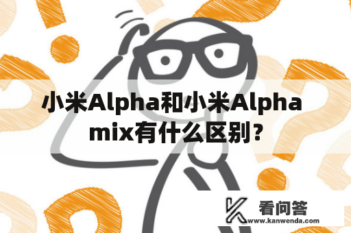 小米Alpha和小米Alpha mix有什么区别？