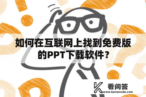 如何在互联网上找到免费版的PPT下载软件？