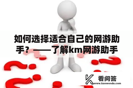 如何选择适合自己的网游助手？——了解km网游助手的优势