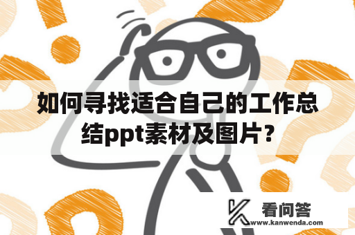 如何寻找适合自己的工作总结ppt素材及图片？