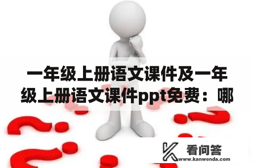 一年级上册语文课件及一年级上册语文课件ppt免费：哪里可以找到好的资源？