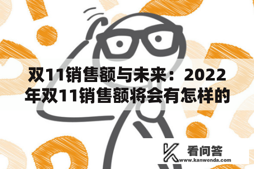 双11销售额与未来：2022年双11销售额将会有怎样的变化？