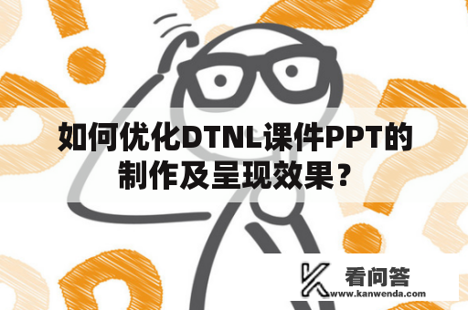 如何优化DTNL课件PPT的制作及呈现效果？