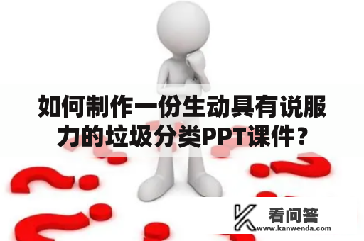 如何制作一份生动具有说服力的垃圾分类PPT课件？