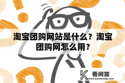 淘宝团购网站是什么？淘宝团购网怎么用？