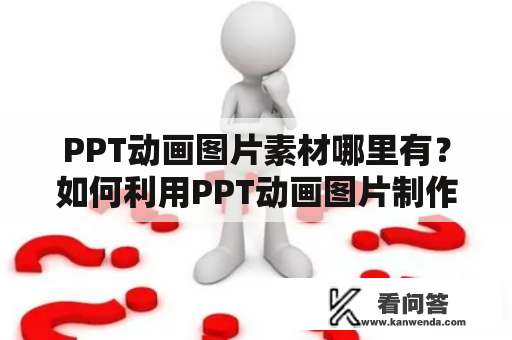 PPT动画图片素材哪里有？如何利用PPT动画图片制作优秀PPT？