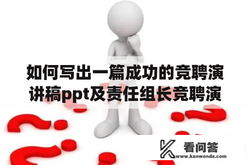 如何写出一篇成功的竞聘演讲稿ppt及责任组长竞聘演讲稿ppt？