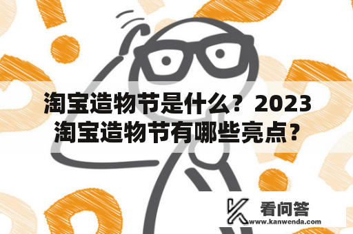 淘宝造物节是什么？2023淘宝造物节有哪些亮点？