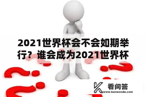 2021世界杯会不会如期举行？谁会成为2021世界杯冠军？