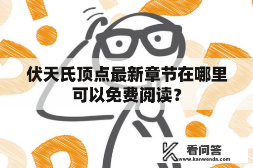 伏天氏顶点最新章节在哪里可以免费阅读？