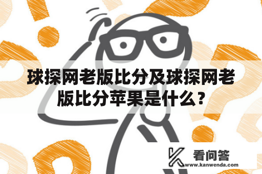 球探网老版比分及球探网老版比分苹果是什么？