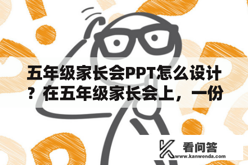 五年级家长会PPT怎么设计？在五年级家长会上，一份清晰、生动的PPT可以帮助家长了解孩子的学习情况，也是展现课堂教学成果的重要工具。那么在设计五年级家长会PPT时，我们需要注意哪些方面呢？