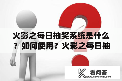 火影之每日抽奖系统是什么？如何使用？火影之每日抽奖系统笔趣阁值得推荐吗？