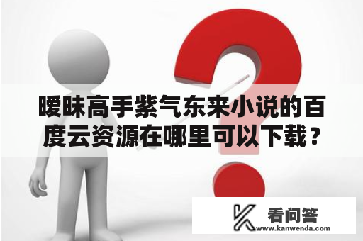 暧昧高手紫气东来小说的百度云资源在哪里可以下载？