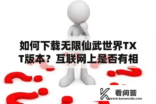 如何下载无限仙武世界TXT版本？互联网上是否有相关资源？