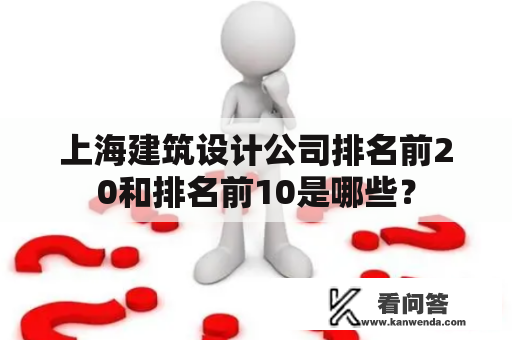 上海建筑设计公司排名前20和排名前10是哪些？