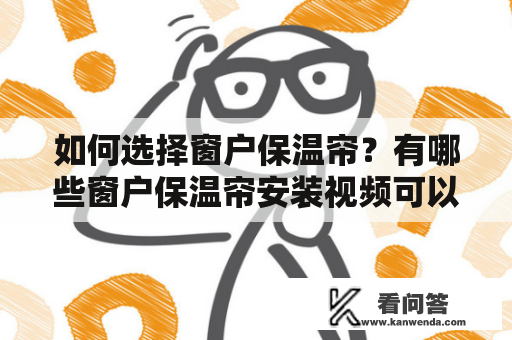 如何选择窗户保温帘？有哪些窗户保温帘安装视频可以参考？