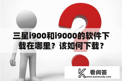 三星i900和i9000的软件下载在哪里？该如何下载？