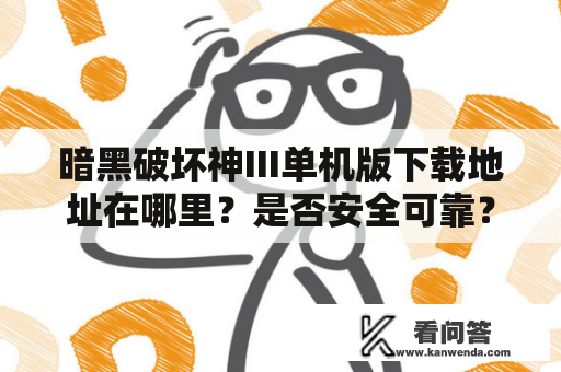 暗黑破坏神III单机版下载地址在哪里？是否安全可靠？