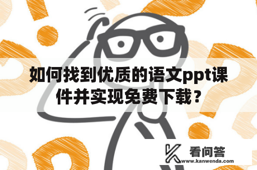 如何找到优质的语文ppt课件并实现免费下载？