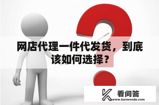 网店代理一件代发货，到底该如何选择？