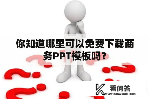 你知道哪里可以免费下载商务PPT模板吗？