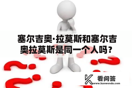  塞尔吉奥·拉莫斯和塞尔吉奥拉莫斯是同一个人吗？