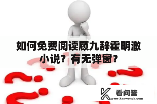 如何免费阅读顾九辞霍明澈小说？有无弹窗？