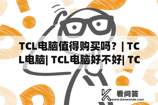 TCL电脑值得购买吗？| TCL电脑| TCL电脑好不好| TCL电脑购买指南 