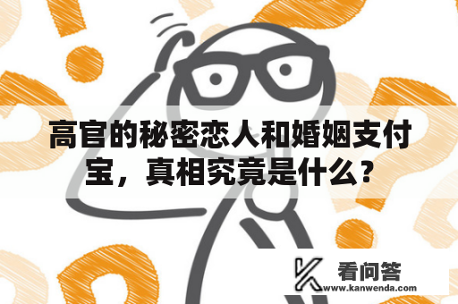 高官的秘密恋人和婚姻支付宝，真相究竟是什么？