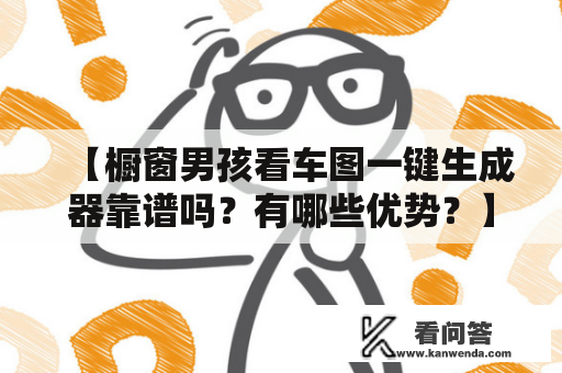 【橱窗男孩看车图一键生成器靠谱吗？有哪些优势？】