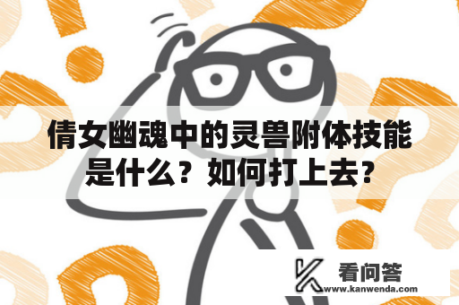 倩女幽魂中的灵兽附体技能是什么？如何打上去？