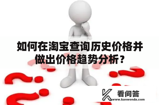 如何在淘宝查询历史价格并做出价格趋势分析？