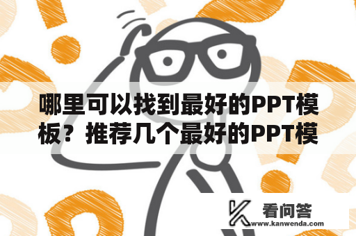 哪里可以找到最好的PPT模板？推荐几个最好的PPT模板网址