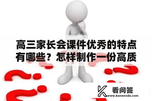 高三家长会课件优秀的特点有哪些？怎样制作一份高质量的高三家长会课件？