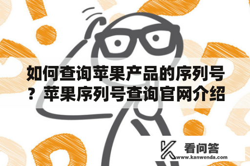 如何查询苹果产品的序列号？苹果序列号查询官网介绍