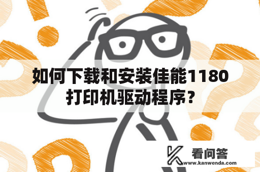 如何下载和安装佳能1180打印机驱动程序？