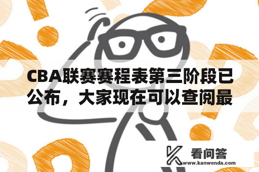 CBA联赛赛程表第三阶段已公布，大家现在可以查阅最新的CBA联赛赛程表了吗？